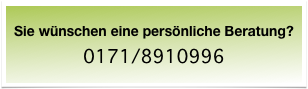 Sie wünschen eine persönliche Beratung? 0171/8910996